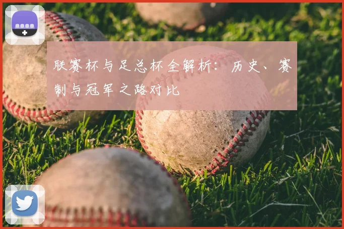 联赛杯与足总杯全解析：历史、赛制与冠军之路对比