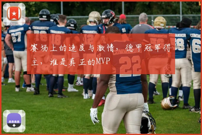 赛场上的速度与激情,德甲冠军得主,谁是真正的MVP