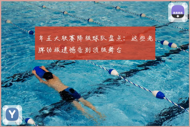 年五大联赛降级球队盘点：这些老牌劲旅遗憾告别顶级舞台